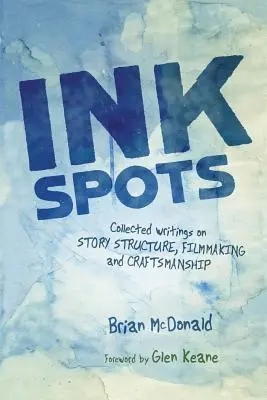 Taches d'encre : Recueil d'écrits sur la structure de l'histoire, la réalisation et l'artisanat - Ink Spots: Collected Writings on Story Structure, Filmmaking and Craftsmanship