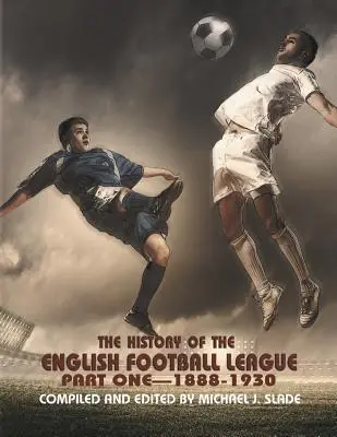 L'histoire de la Ligue anglaise de football : Première partie - 1888-1930 - The History of the English Football League: Part One--1888-1930