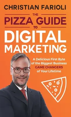 Le guide Pizza du marketing numérique : Un délicieux premier octet des plus grands changements commerciaux de votre vie - The Pizza Guide to Digital Marketing: A Delicious First Byte of the Biggest Business Game Changers of Your Lifetime