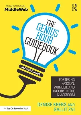 Le guide de l'heure du génie : Favoriser la passion, l'émerveillement et la recherche en classe - The Genius Hour Guidebook: Fostering Passion, Wonder, and Inquiry in the Classroom