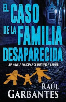 El caso de la familia desaparecida : Un novela policaca de misterio y crimen - El caso de la familia desaparecida: Una novela policaca de misterio y crimen