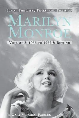Icône : La vie, l'époque et les films de Marilyn Monroe Volume 2 1956 à 1962 et au-delà - Icon: The Life, Times, and Films of Marilyn Monroe Volume 2 1956 to 1962 & Beyond