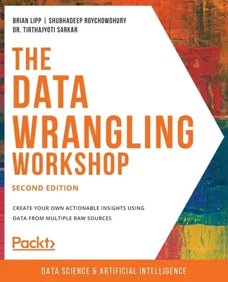 L'atelier d'analyse des données, deuxième édition : Créez vos propres informations exploitables en utilisant des données provenant de sources brutes multiples. - The Data Wrangling Workshop, Second Edition: Create your own actionable insights using data from multiple raw sources