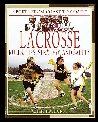 Lacrosse : Règles, conseils, stratégie et sécurité - Lacrosse: Rules, Tips, Strategy, and Safety