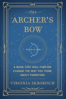 L'arc de l'archer : un livre qui changera à jamais votre façon de penser la parentalité - The Archer's Bow: A Book that will Forever Change the Way You Think about Parenting