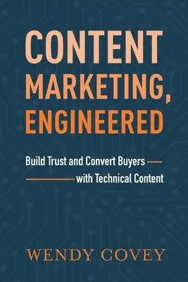 Content Marketing, Engineered : Construire la confiance et convertir les acheteurs avec un contenu technique - Content Marketing, Engineered: Build Trust and Convert Buyers with Technical Content