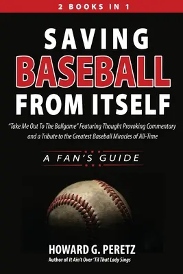 Sauver le baseball de lui-même : Les plus grands miracles du baseball de l'histoire de l'humanité. - Saving Baseball from Itself: Take Me Out to the Ballgame Featuring Thought Provoking Commentary and a Tribute to the Greatest Baseball Miracles of