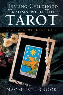 Guérir les traumatismes de l'enfance avec le Tarot : Vivre une vie sans limites - Healing Childhood Trauma with the Tarot: Live a Limitless Life