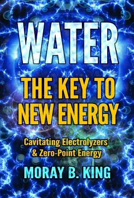 L'eau : La clé des nouvelles énergies : Les électrolyseurs à cavitation et l'énergie du point zéro - Water: The Key to New Energy: Cavitating Electrolyzers & Zero-Point Energy