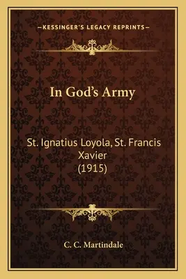 Dans l'armée de Dieu : Ignace de Loyola, François Xavier (1915) - In God's Army: St. Ignatius Loyola, St. Francis Xavier (1915)