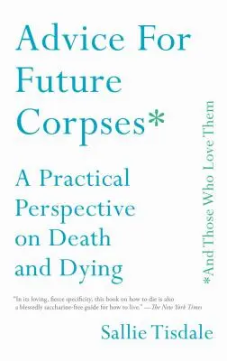 Conseils aux futurs cadavres (et à ceux qui les aiment) : Une perspective pratique sur la mort et le décès - Advice for Future Corpses (and Those Who Love Them): A Practical Perspective on Death and Dying