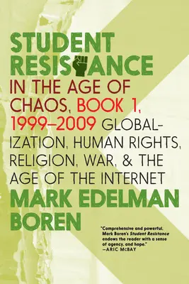 La résistance des étudiants à l'ère du chaos. Livre 1, 1999-2009 : La mondialisation, les droits de l'homme, la religion, la guerre et l'ère de l'Internet - Student Resistance in the Age of Chaos. Book 1, 1999-2009: Globalization, Human Rights, Religion, War, and the Age of the Internet