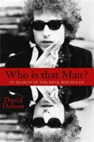 Qui est cet homme ? à la recherche du vrai Bob Dylan - Who Is That Man?: In Search of the Real Bob Dylan