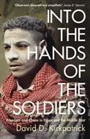 Entre les mains des soldats - Liberté et chaos en Égypte et au Moyen-Orient - Into the Hands of the Soldiers - Freedom and Chaos in Egypt and the Middle East