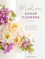 Modern Sugar Flowers Volume 2 : Des créations de gâteaux frais avec des fleurs en gumpaste contemporaines - Modern Sugar Flowers Volume 2: Fresh Cake Designs with Contemporary Gumpaste Flowers