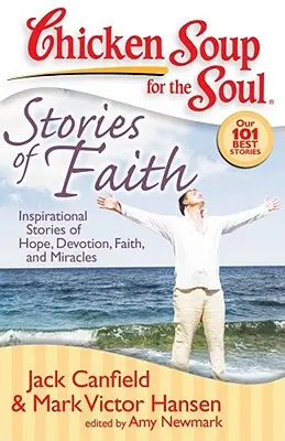 Soupe de poulet pour l'âme : Histoires de foi : Histoires inspirantes d'espoir, de dévotion, de foi et de miracles - Chicken Soup for the Soul: Stories of Faith: Inspirational Stories of Hope, Devotion, Faith and Miracles