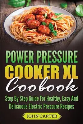 Livre de cuisine de l'autocuiseur XL : Guide pas à pas pour des recettes saines, faciles et délicieuses à l'autocuiseur électrique - Power Pressure Cooker XL Cookbook: Step By Step Guide For Healthy, Easy And Delicious Electric Pressure Recipes