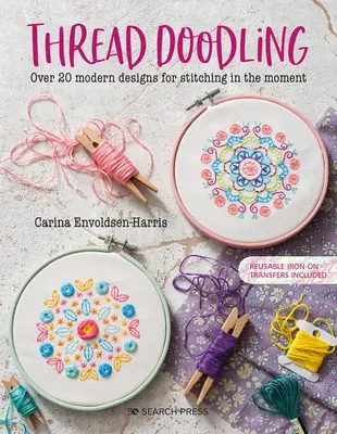 Le gribouillage au fil : Plus de 20 motifs modernes pour coudre dans l'instant présent - Thread Doodling: Over 20 Modern Designs for Stitching in the Moment