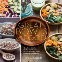 Les grands bols de nourriture : Les bols de céréales, les bols de Bouddha, les bols de bouillon et bien d'autres encore - Great Bowls of Food: Grain Bowls, Buddha Bowls, Broth Bowls, and More