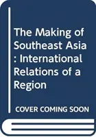 La construction de l'Asie du Sud-Est - Les relations internationales d'une région - Making of Southeast Asia - International Relations of a Region