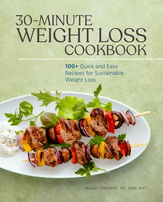 30-Minute Weight Loss Cookbook : 100+ recettes rapides et faciles pour une perte de poids durable - 30-Minute Weight Loss Cookbook: 100+ Quick and Easy Recipes for Sustainable Weight Loss