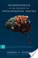 Neurofeedback dans le traitement des traumatismes développementaux : Calmer le cerveau qui a peur - Neurofeedback in the Treatment of Developmental Trauma: Calming the Fear-Driven Brain