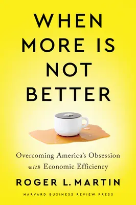 Quand plus n'est pas mieux : Surmonter l'obsession américaine de l'efficacité économique - When More Is Not Better: Overcoming America's Obsession with Economic Efficiency