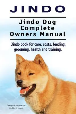 Jindo Dog. Manuel complet du propriétaire d'un chien Jindo. Livre sur le Jindo pour les soins, les coûts, l'alimentation, le toilettage, la santé et le dressage. - Jindo Dog. Jindo Dog Complete Owners Manual. Jindo book for care, costs, feeding, grooming, health and training.