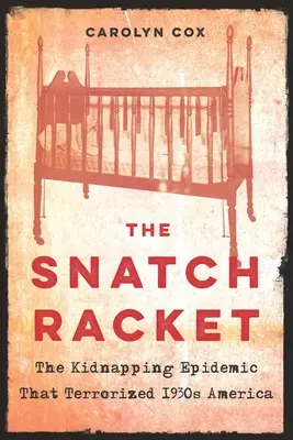 Le racket du vol : L'épidémie d'enlèvements qui a terrorisé l'Amérique des années 1930 - The Snatch Racket: The Kidnapping Epidemic That Terrorized 1930s America