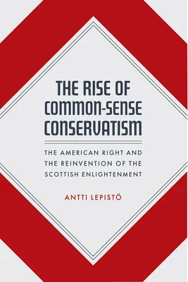 La montée du conservatisme de bon sens : La droite américaine et la réinvention des Lumières écossaises - The Rise of Common-Sense Conservatism: The American Right and the Reinvention of the Scottish Enlightenment