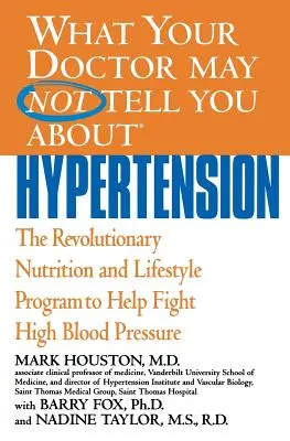 Ce que votre médecin ne vous a peut-être pas dit sur l'hypertension : Le programme révolutionnaire de nutrition et de mode de vie pour lutter contre l'hypertension artérielle - What Your Doctor May Not Tell You about Hypertension: The Revolutionary Nutrition and Lifestyle Program to Help Fight High Blood Pressure