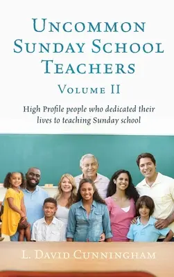 Uncommon Sunday School Teachers, Volume II : High Profile people who dedicated their lives to teaching Sunday school (en anglais) - Uncommon Sunday School Teachers, Volume II: High Profile people who dedicated their lives to teaching Sunday school