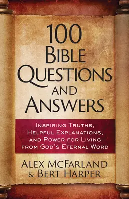 100 questions et réponses sur la Bible : Des vérités inspirantes, des faits historiques, des idées pratiques - 100 Bible Questions and Answers: Inspiring Truths, Historical Facts, Practical Insights