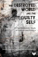 Le monde détruit et le moi coupable - Une étude psychanalytique de la culture et de la politique - Destroyed World and the Guilty Self - A Psychoanalytic Study of Culture and Politics