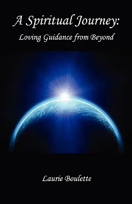 Un voyage spirituel : - Des conseils aimants venus de l'au-delà - A Spiritual Journey: - Loving Guidance from Beyond