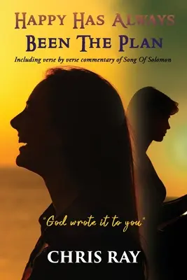 Le bonheur a toujours été au rendez-vous : Le commentaire verset par verset du Cantique des Cantiques de Salomon - Happy Has Always Been The Plan: Including verse by verse commentary of Song Of Solomon