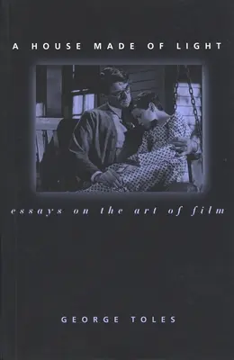 Une maison faite de lumière : Essais sur l'art du cinéma - A House Made of Light: Essays on the Art of Film