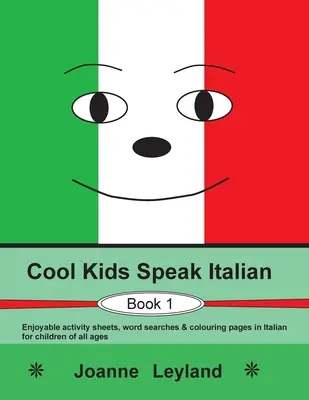 Cool Kids Speak Italian - Book 1 : Des fiches d'activités, des mots cachés et des pages à colorier en italien pour les enfants de tous âges. - Cool Kids Speak Italian - Book 1: Enjoyable activity sheets, word searches & colouring pages in Italian for children of all ages