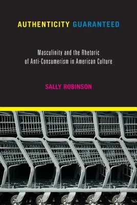 Authenticité garantie : Masculinité et rhétorique de l'anti-consumérisme dans la culture américaine - Authenticity Guaranteed: Masculinity and the Rhetoric of Anti-Consumerism in American Culture