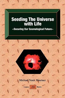 Ensemencer l'univers avec la vie : assurer notre avenir cosmologique - Seeding the Universe with Life Securing Our Cosmological Future