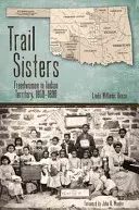 Trail Sisters : Sœurs de la piste : femmes libres dans le Territoire indien, 1850-1890 - Trail Sisters: Freedwomen in Indian Territory, 1850-1890