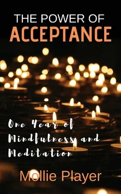 Le pouvoir de l'acceptation : Un an de pleine conscience et de méditation - The Power Of Acceptance: One Year Of Mindfulness And Meditation