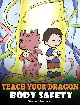 Apprenez à votre dragon la sécurité corporelle : Une histoire sur les limites personnelles, les attouchements appropriés et inappropriés. - Teach Your Dragon Body Safety: A Story About Personal Boundaries, Appropriate and Inappropriate Touching