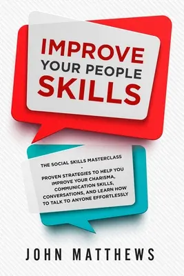 Améliorez vos compétences en relations humaines : The Social Skills Masterclass : Les stratégies éprouvées pour vous aider à améliorer votre charisme, vos compétences en communication, votre conversation, etc. - Improve Your People Skills: The Social Skills Masterclass: Proven Strategies to Help You Improve Your Charisma, Communication Skills, Conversation