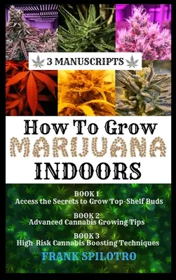 Comment cultiver de la marijuana à l'intérieur : 3 manuscrits - How to Grow Marijuana Indoors: 3 Manuscripts