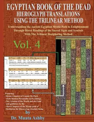 LIVRE DES MORTES EGYPTIENNES TRADUCTION DE L'HIEROGLYPHE A L'AIDE DE LA METHODE TRILINEAIRE Volume 4 : Comprendre le chemin mystique vers l'illumination par le biais d'une traduction directe. - EGYPTIAN BOOK OF THE DEAD HIEROGLYPH TRANSLATIONS USING THE TRILINEAR METHOD Volume 4: Understanding the Mystic Path to Enlightenment Through Direct R
