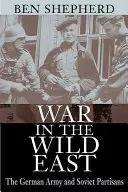 La guerre dans l'Est sauvage : L'armée allemande et les partisans soviétiques - War in the Wild East: The German Army and Soviet Partisans