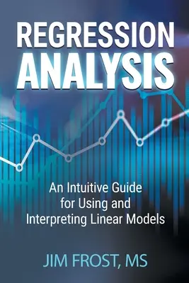 L'analyse de régression : Un guide intuitif pour l'utilisation et l'interprétation des modèles linéaires - Regression Analysis: An Intuitive Guide for Using and Interpreting Linear Models