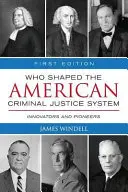 Qui a façonné le système de justice pénale américain ? Innovateurs et pionniers - Who Shaped the American Criminal Justice System?: Innovators and Pioneers