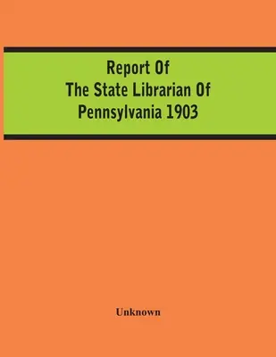 Rapport du bibliothécaire de l'État de Pennsylvanie 1903 - Report Of The State Librarian Of Pennsylvania 1903